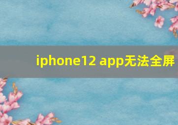 iphone12 app无法全屏